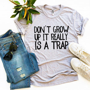 Don’t Grow Up It Really Is a Trap T-shirt