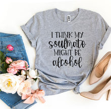 I Think My Soulmate Might Be Alcohol T-shirt